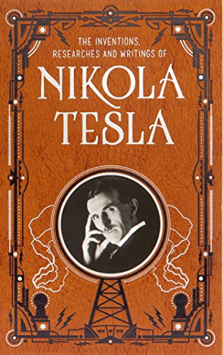 Inventions, Researches and Writings of Nikola Tesla (Barnes & Noble Collectible Classics: Omnibus Edition): Barnes & Noble Leatherbound (Barnes & Noble Leatherbound Classic Collection)